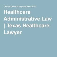 Healthcare Administrative Law Texas Healthcare Lawyer Administrative Law Health Care Attorney At Law
