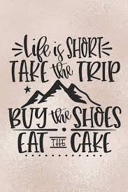 High heel quotes heels quotes jimmy choo shoes valentino balenciaga shoes gucci shoes funny shoes money cant buy happiness birkenstocks. Life Is Short Take The Trip Buy The Shoes Eat The Cake Funny Life Quote Notebook Journal For Everyone Traveling Mountain Trip Press Robimo 9781074809119 Amazon Com Books