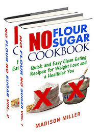 No Flour No Sugar Box Set Two Books In One Quick And Easy Clean Eating Recipes For Weight Loss And A Healthier You English Edition Ebooks Em Ingles Na Amazon Com Br