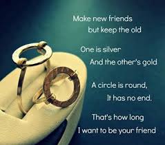 Make New Friends But Keep The Old This Is A Quote That My Mom Would Repeat And Made Sure I Cherishe Engagement Ring Quotes Classic Quotes Make New Friends I know of no common interest that exceeds gardening as a source of lifelong friendships, nor as a means of making new friends almost constantly. make new friends but keep the old