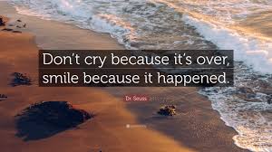 Don't cry because it's over; Dr Seuss Quote Don T Cry Because It S Over Smile Because It Happened