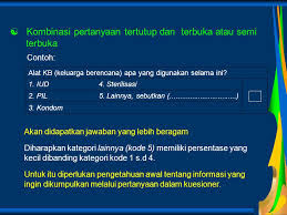 Pertanyaan semi terbuka, jawabannya sudah tersusun tetapi masih ada kemungkinan tambahan jawaban. Merancang Kuesioner Pedoman Ppt Download