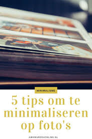 5 Handige Tips Om Te Minimaliseren Op Foto S Minimaliseren Minimalistisch Leven Foto S Tips
