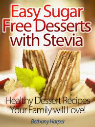 See more ideas about stevia recipes, stevia, recipes. Easy Sugar Free Desserts With Stevia Healthy Dessert Recipes Your Family Will Love Kindle Edition By Harper Bethany Health Fitness Dieting Kindle Ebooks Amazon Com