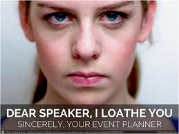 Dear Speaker, I Loathe You. Sincerely, Your Event Planner