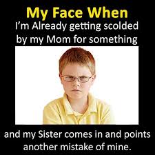 Being your little sister gives me the right to annoy you, and being my older brother gives you the responsibility to. Brother And Sister Jokes