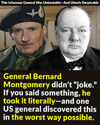 General Bernard Montgomery didn't “joke.” If you said something, he took it  literally—and one US general discovered this in the worst way possible.