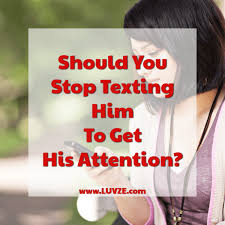 For instance, you could take your partner out for a movie or show and round off the evening with dinner at a place of his choice. Should You Stop Texting Him To Get His Attention