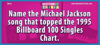 A rite of passage for musicians is having a song on the top 40 hits radio chart. Name The Michael Jackson Song That Topped The 1995 Billboard 100 Singles Chart