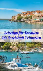 Reisetipp Fur Den Kroatien Urlaub Die Inselstadt Primosten In Dalmatien Kroatien Urlaub Reisetipps Segelurlaub