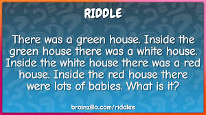 Answer to the above clue: There Was A Green House Inside The Green House There Was A White Riddle Answer Brainzilla