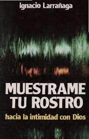 Check spelling or type a new query. Pdf Ignacio Larranaga Muestrame Tu Rostro Hacia La Intimidad Con Dios Clarisa Moreno Academia Edu