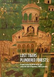 PDF) Lost Tigers, Plundered Forests: A report tracing the decline of the  tiger across the state of Rajasthan (1900 to present)