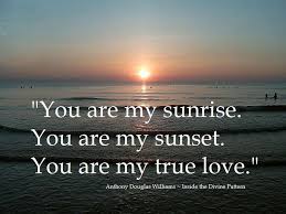 You Are My Sunrise You Are My Sunset You Are My True Love A D Williams Me As A Girlfriend Why I Love Him Love My Husband You hid your pain so bravely with a if there was a godin heaven and guess when you're young, you just believe there'll be many people with you'll connect with.