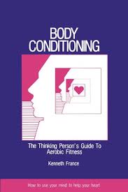 Body Conditioning: The Thinking Person's Guide to Aerobic Fitness