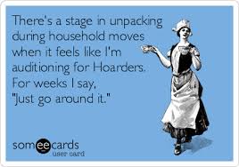 There S A Stage In Unpacking During Household Moves When It Feels Like I M Auditioning For Hoarders For Weeks I Say Just Go Around It Moving Humor Moving House Quotes Moving Memes
