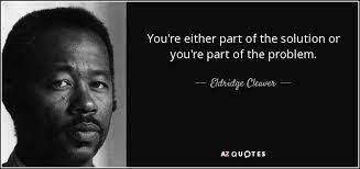 Eldridge Cleaver Quote You Re Either Part Of The Solution Or You Re Part Of