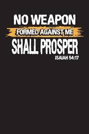 Don't be afraid of the arrows or the snares. No Weapon Formed Against Me Shall Prosper Isaiah 54 Audrina Rose 9781671530270