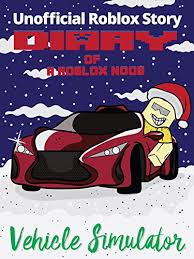 Enjoy your time in this giant city packed with unique vehicles, stunt objects, and many secrets. Christmas Diary Of A Roblox Noob Roblox Vehicle Simulator Kindle Edition By Family Robloxia Children Kindle Ebooks Amazon Com