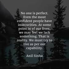 This is 201 short and inspirational quotes about life and on how to make it a good, happy, loving and successful one from the past love is that condition in which the happiness of another person is essential to your own. lighten up on yourself. 37 Insecurity Quotes That Ll Help You Overcome Self Doubt