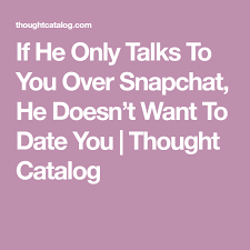 If He Only Talks To You Over Snapchat He Doesn T Want To Date You Thought Catalog Talking To You Talk