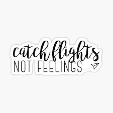 Maybe you would like to learn more about one of these? Catch Flights Not Feelings Gifts Merchandise Redbubble