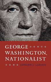 George Washington, Nationalist by Edward J. Larson, Hardcover