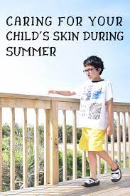 Caring For Your Child S Skin During Summer Skin Children Your Child