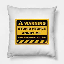 A warning label is a label attached to a product, or contained in a product's instruction manual, warning the user about risks associated with its use, and may include restrictions by the manufacturer or seller on certain uses. Funny Human Warning Labels Stupid People Annoy Me Stupid People Pillow Teepublic
