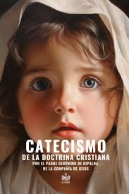 Catecismo de la doctrina cristiana por el Padre Gerónimo de Ripalda de la  Compañía de Jesús: Revisto, corregido y anotado por el P. Dr. Basilio ...  ...