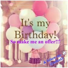 It S My Birthday So Make Me An Offer Today Is My Birthday Birthday Quotes Happy Birthday Quotes