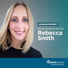 Oxford County is pleased to announce the appointment of Rebecca Smith as  Director of Human Services. In this role, Rebecca assumes oversight and  strategic planning for housing and homelessness services, spanning emergency