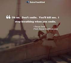 May be if i fall in love with depression, it will leave me to. Love Quotes Sayings Verses Oh No Don T Smile You Ll Kill Me I Stop Breathing When You Smile Raise Your Mind