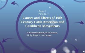 Causes And Effects Of 19th Century Latin American And Caribb
