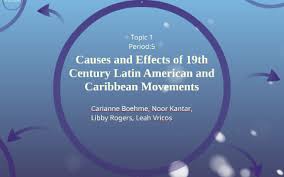 Causes And Effects Of 19th Century Latin American And Caribb