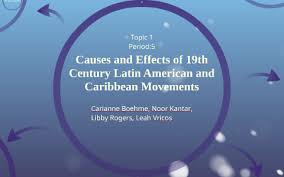 causes and effects of 19th century latin american and caribb