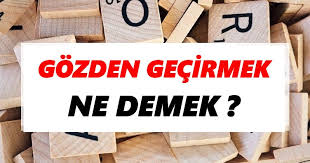 Gozden Gecirmek Ne Demek Gozden Gecirmek Tdk Sozluk Anlami Tdk Anlami Haberleri