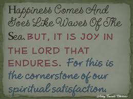 Happiness Vs Joy Happiness Is Very Fleeting It May Change As Your Life Goes On But True Joy In The Lord Endures Quotes Encouraging Thoughts Joy Of The Lord