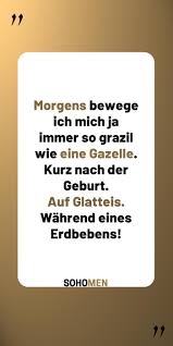 Als matteos bruder leon, der auf ihn aufpassen sollte, eintrifft, macht sich dieser schwere vorwürfe und hat angst, dass matteo nicht wieder gesund wird. Lustige Spruche Lustig Witzig Funny Goodmorning Gutenmorgen Morgens Bewege Ich Mich Ja Immer So Grazil Wie Eine Gazelle Lustige Spruche Spruche Lustig