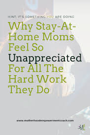 Do You Feel Unappreciated As A Stay At Home Mother Feeling Unappreciated Unappreciated Feeling Unappreciated Quotes