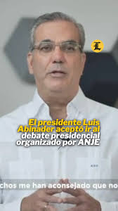 El presidente Luis Abinader aceptó ir al debate presidencial organizado por  ANJE, el debate será el 24 de abril, #ListínDiario