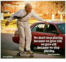 We Don T Stop Playing Because We Grow Old We Grow Old Because We Stop Playing Cecrre Eernard Shaw Free Spirited Meme On Me Me