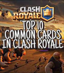 Ranking The Best Common Cards In Clash Royale Clash