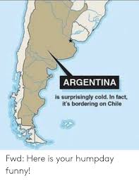 Ataques y descargos personales o partidistas, hacia cualquier clase de. Argentina Is Surprisingly Cold In Fact It S Bordering On Chile Fwd Here Is Your Humpday Funny Funny Meme On Me Me