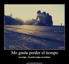 Me Gusta Perder El Tiempo Con Amigos No Perder Amigos Con El Tiempo Perder Amigos Frases De Perdida Pagina De Imagenes