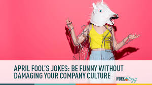 April fool's day is just around the corner. April Fool S Jokes Be Funny Without Damaging Your Company Culture Workology