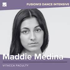 Introducing Fusion Vitacca Faculty Maddie Medina: Maddie Medina is from  Houston, Texas where she trained at Vitacca Dance Project from 2015–2017.  Medina then trained at The Juilliard School working with renowned  choreographers
