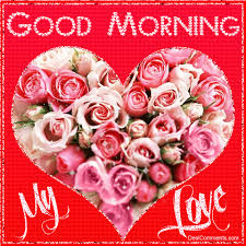 Good morning love of my life. Have A Beautiful Day My Love Gif