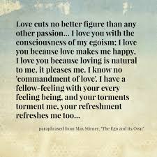 Max Stirner On Loving Others With Ego Paraphrased For Individuals Instead Of Mankind Philosophy Quotes Interesting Quotes Philosophy