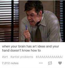 Artist S Problems When Your Brain Has Art Ideas And Your Hand Doesn T Know How To Artist Memes Relatable Artist Problems